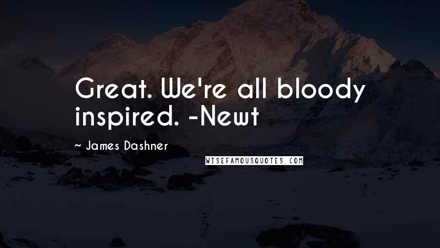 James Dashner Quotes: Great. We're all bloody inspired. -Newt