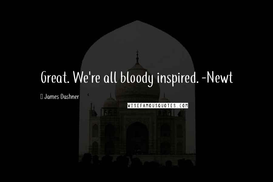 James Dashner Quotes: Great. We're all bloody inspired. -Newt