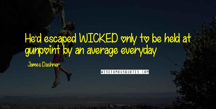 James Dashner Quotes: He'd escaped WICKED only to be held at gunpoint by an average everyday