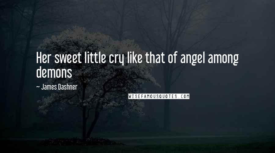 James Dashner Quotes: Her sweet little cry like that of angel among demons