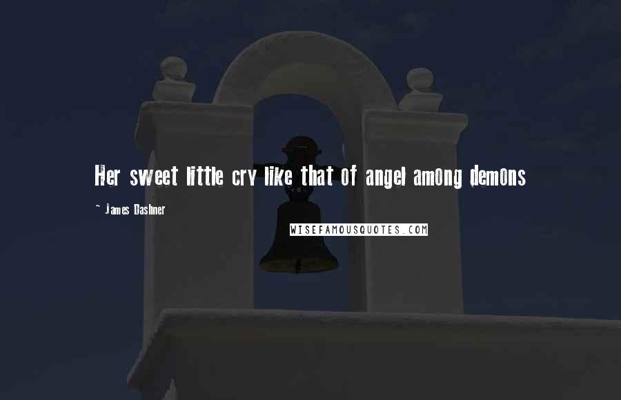 James Dashner Quotes: Her sweet little cry like that of angel among demons