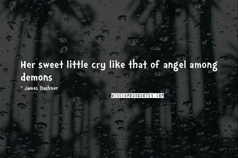 James Dashner Quotes: Her sweet little cry like that of angel among demons