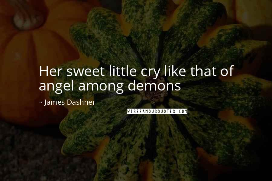 James Dashner Quotes: Her sweet little cry like that of angel among demons