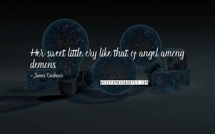 James Dashner Quotes: Her sweet little cry like that of angel among demons