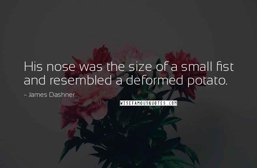 James Dashner Quotes: His nose was the size of a small fist and resembled a deformed potato.