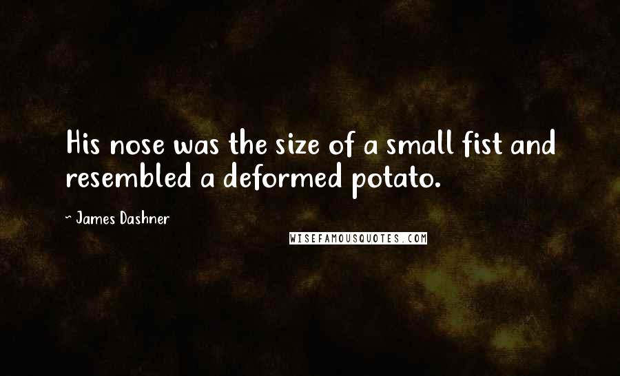 James Dashner Quotes: His nose was the size of a small fist and resembled a deformed potato.