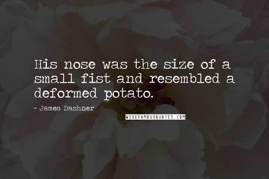 James Dashner Quotes: His nose was the size of a small fist and resembled a deformed potato.