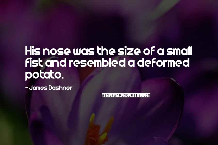 James Dashner Quotes: His nose was the size of a small fist and resembled a deformed potato.