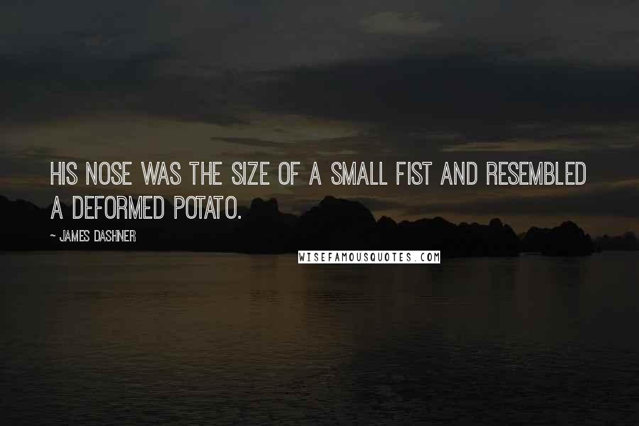 James Dashner Quotes: His nose was the size of a small fist and resembled a deformed potato.