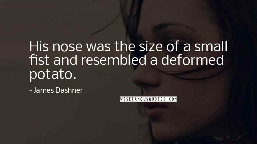 James Dashner Quotes: His nose was the size of a small fist and resembled a deformed potato.