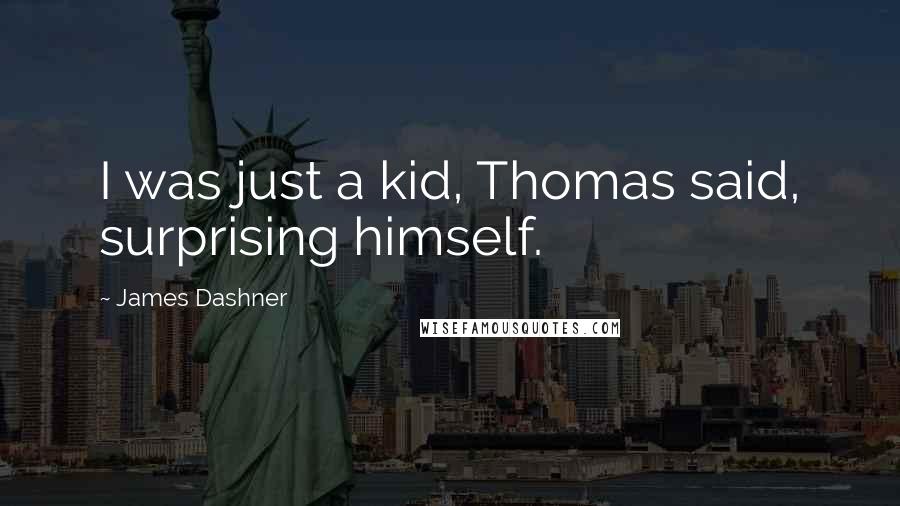James Dashner Quotes: I was just a kid, Thomas said, surprising himself.