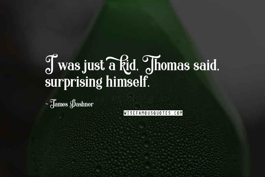 James Dashner Quotes: I was just a kid, Thomas said, surprising himself.