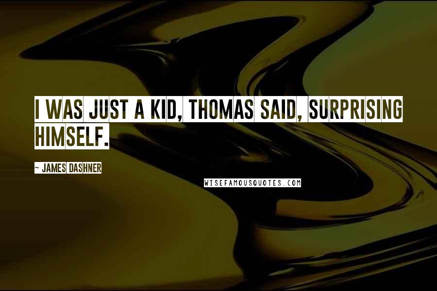 James Dashner Quotes: I was just a kid, Thomas said, surprising himself.