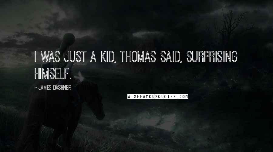 James Dashner Quotes: I was just a kid, Thomas said, surprising himself.