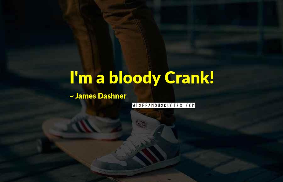 James Dashner Quotes: I'm a bloody Crank!