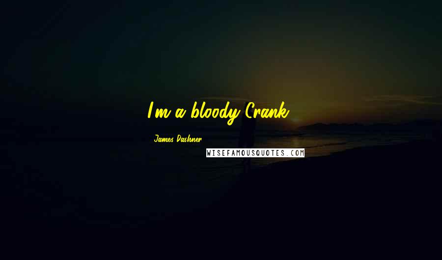 James Dashner Quotes: I'm a bloody Crank!