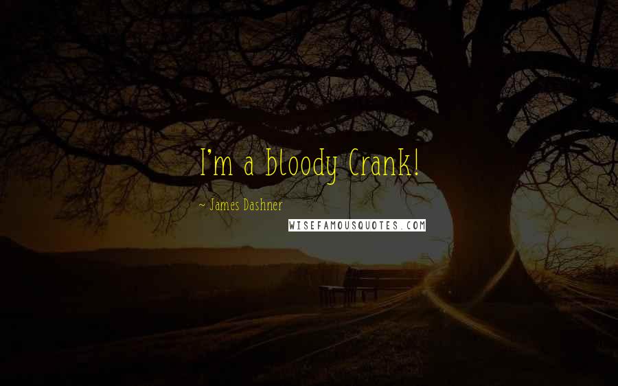 James Dashner Quotes: I'm a bloody Crank!