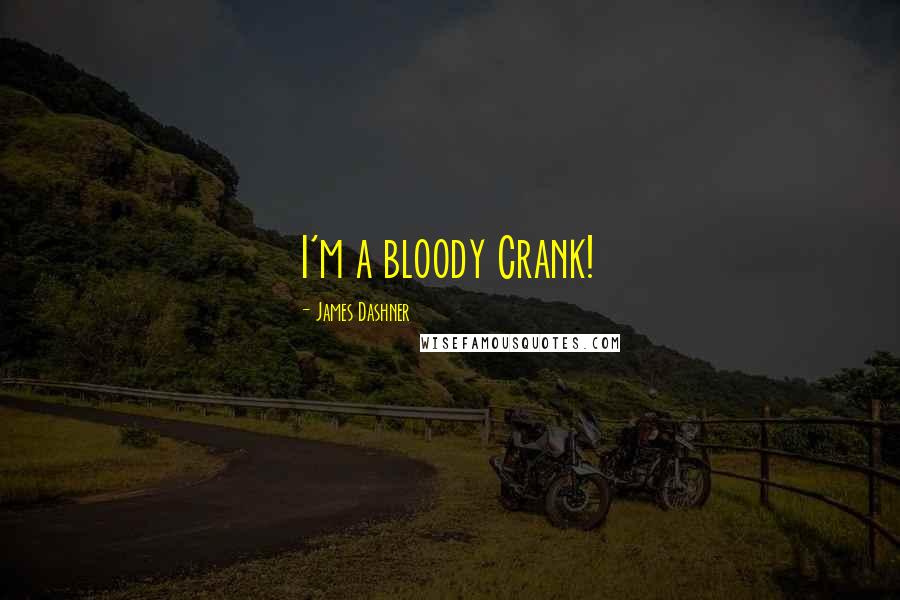 James Dashner Quotes: I'm a bloody Crank!