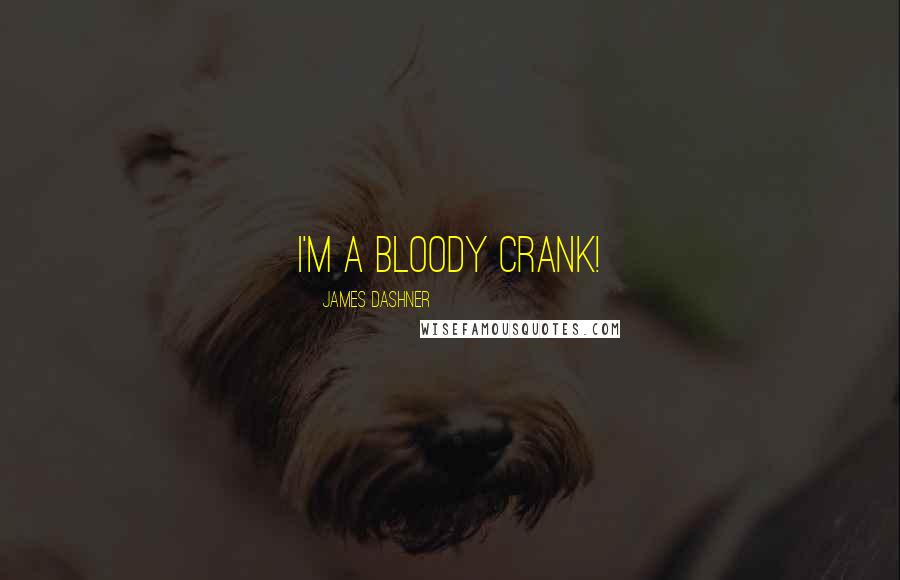 James Dashner Quotes: I'm a bloody Crank!