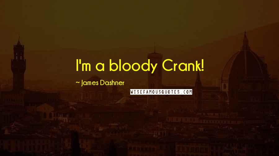 James Dashner Quotes: I'm a bloody Crank!