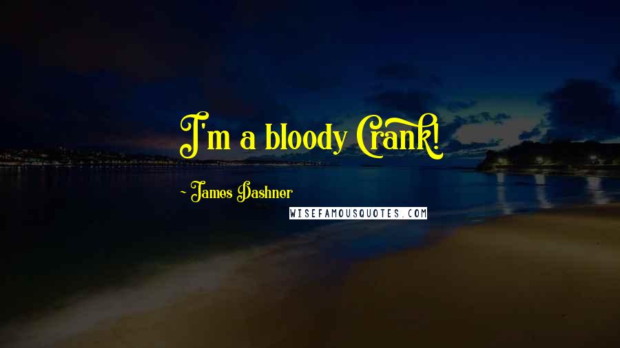 James Dashner Quotes: I'm a bloody Crank!