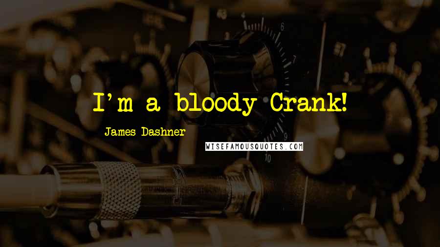 James Dashner Quotes: I'm a bloody Crank!