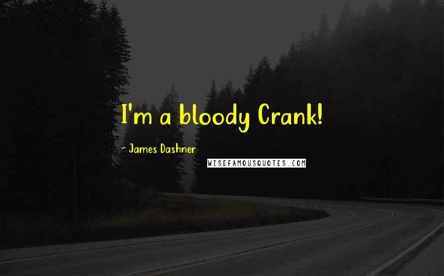 James Dashner Quotes: I'm a bloody Crank!