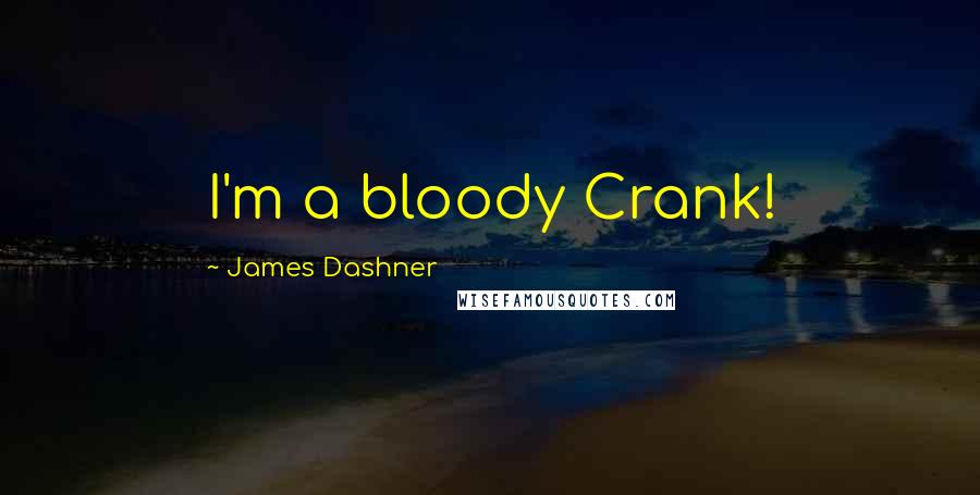 James Dashner Quotes: I'm a bloody Crank!