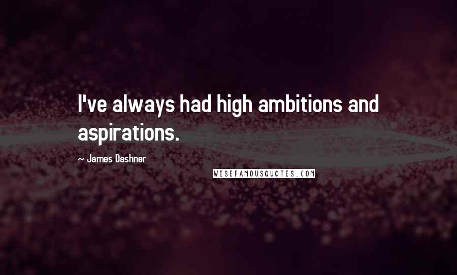 James Dashner Quotes: I've always had high ambitions and aspirations.