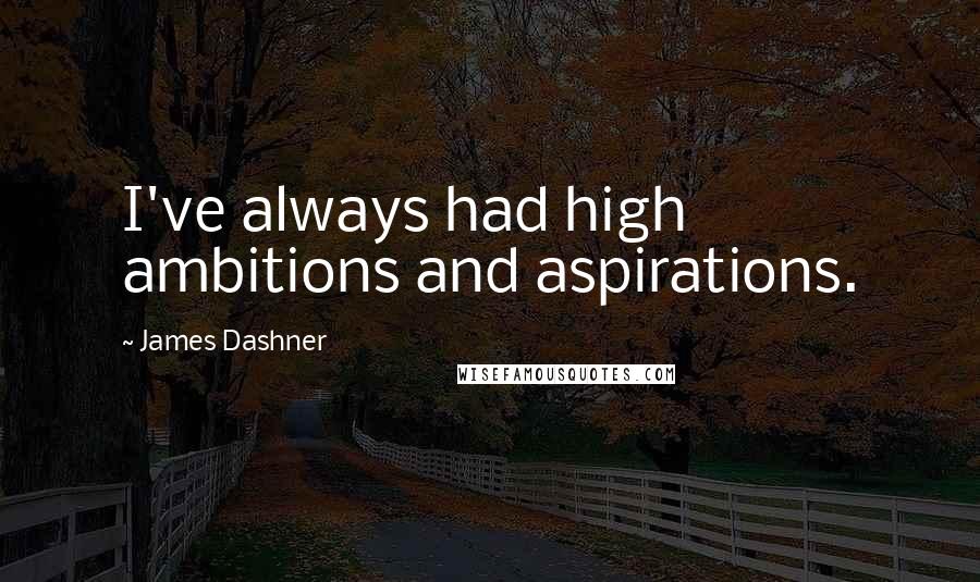 James Dashner Quotes: I've always had high ambitions and aspirations.