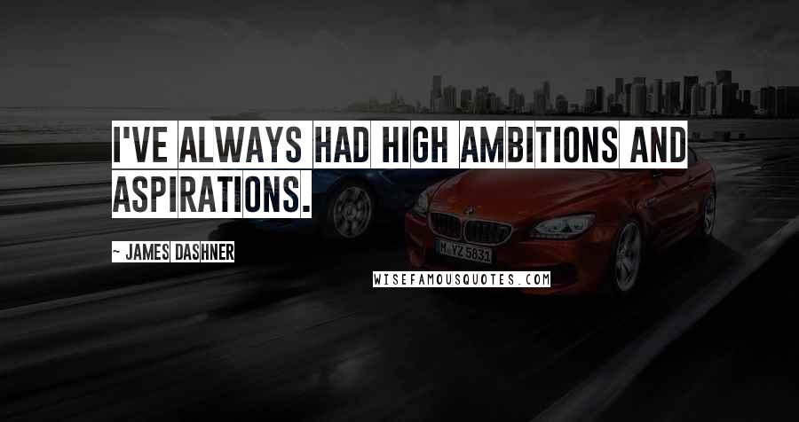 James Dashner Quotes: I've always had high ambitions and aspirations.