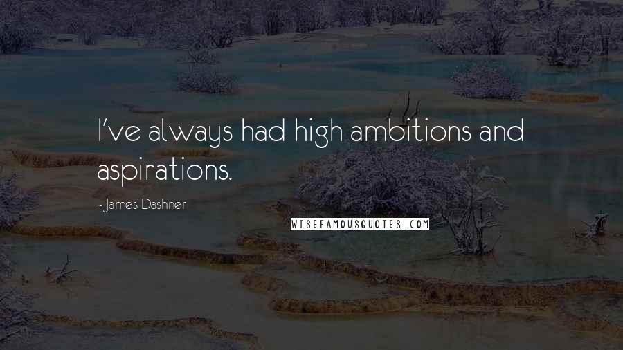 James Dashner Quotes: I've always had high ambitions and aspirations.