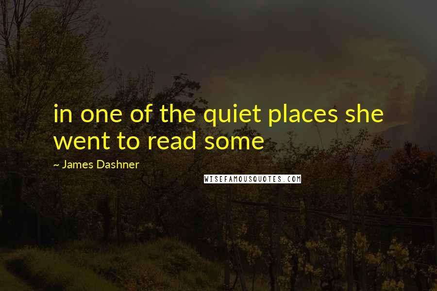 James Dashner Quotes: in one of the quiet places she went to read some