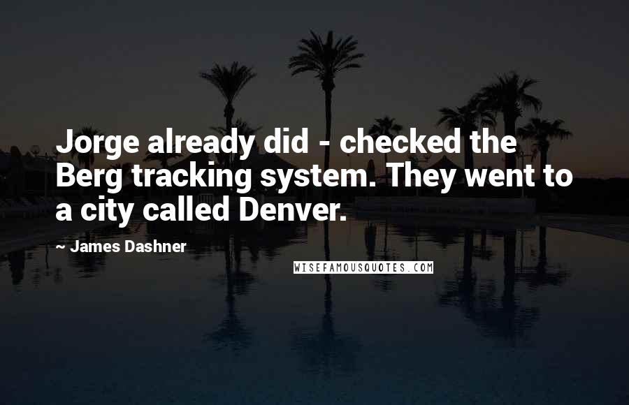 James Dashner Quotes: Jorge already did - checked the Berg tracking system. They went to a city called Denver.