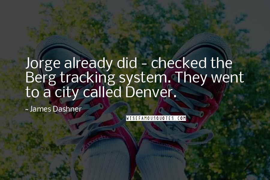 James Dashner Quotes: Jorge already did - checked the Berg tracking system. They went to a city called Denver.