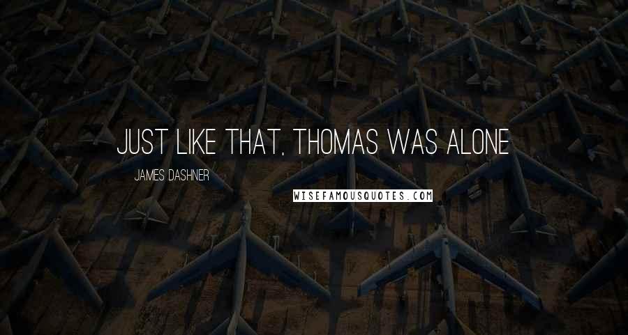 James Dashner Quotes: just like that, Thomas was alone