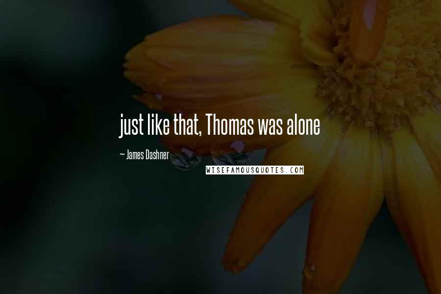 James Dashner Quotes: just like that, Thomas was alone