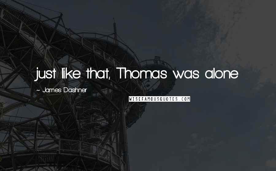 James Dashner Quotes: just like that, Thomas was alone