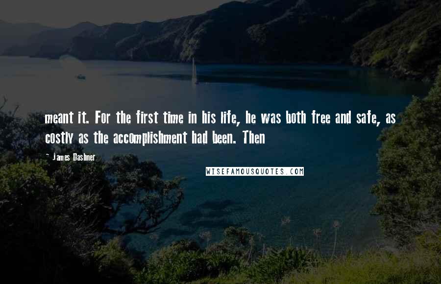 James Dashner Quotes: meant it. For the first time in his life, he was both free and safe, as costly as the accomplishment had been. Then
