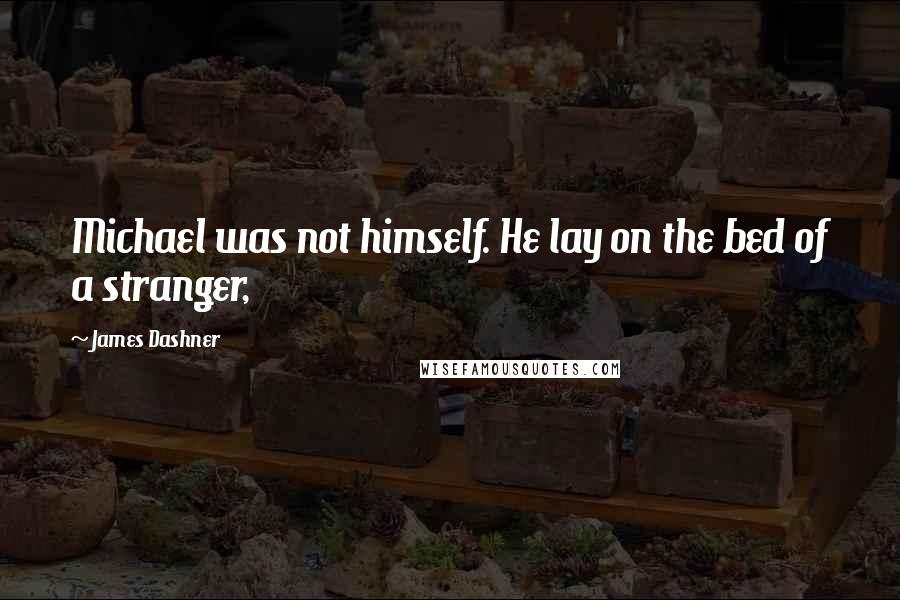 James Dashner Quotes: Michael was not himself. He lay on the bed of a stranger,
