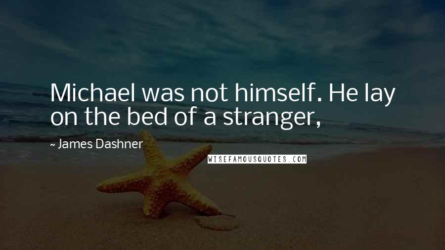 James Dashner Quotes: Michael was not himself. He lay on the bed of a stranger,
