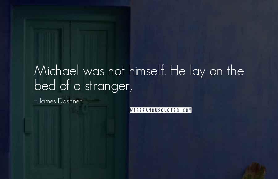 James Dashner Quotes: Michael was not himself. He lay on the bed of a stranger,