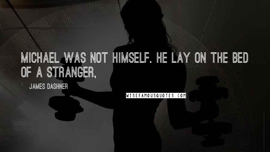 James Dashner Quotes: Michael was not himself. He lay on the bed of a stranger,