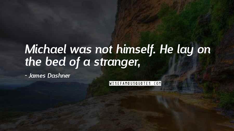 James Dashner Quotes: Michael was not himself. He lay on the bed of a stranger,