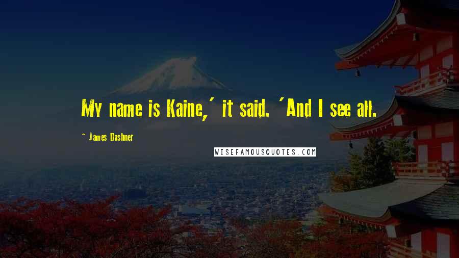 James Dashner Quotes: My name is Kaine,' it said. 'And I see all.