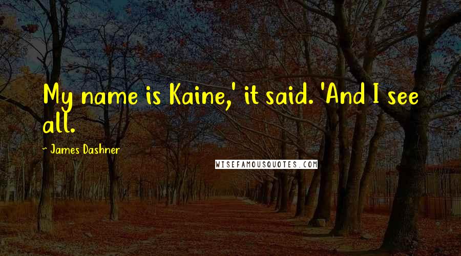 James Dashner Quotes: My name is Kaine,' it said. 'And I see all.