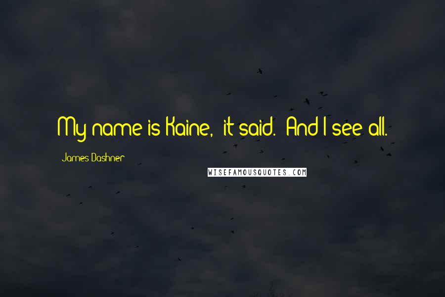 James Dashner Quotes: My name is Kaine,' it said. 'And I see all.