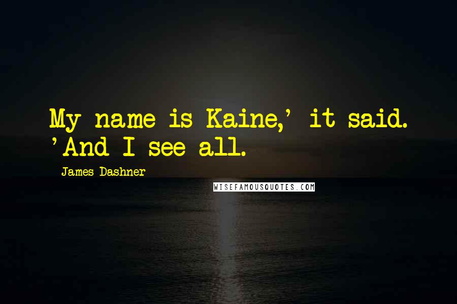 James Dashner Quotes: My name is Kaine,' it said. 'And I see all.