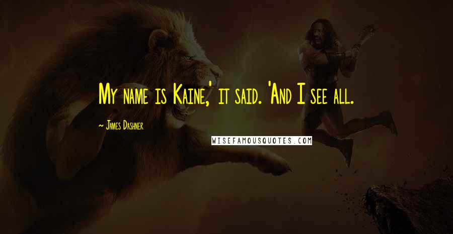 James Dashner Quotes: My name is Kaine,' it said. 'And I see all.