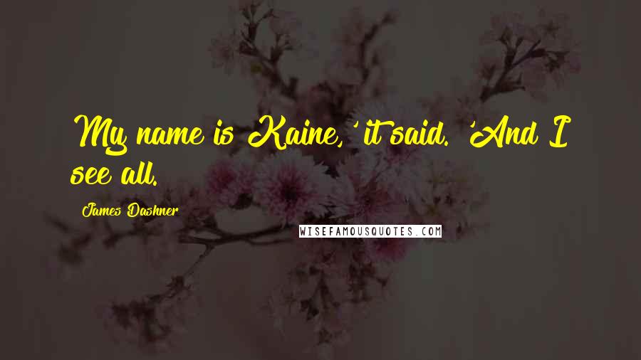 James Dashner Quotes: My name is Kaine,' it said. 'And I see all.